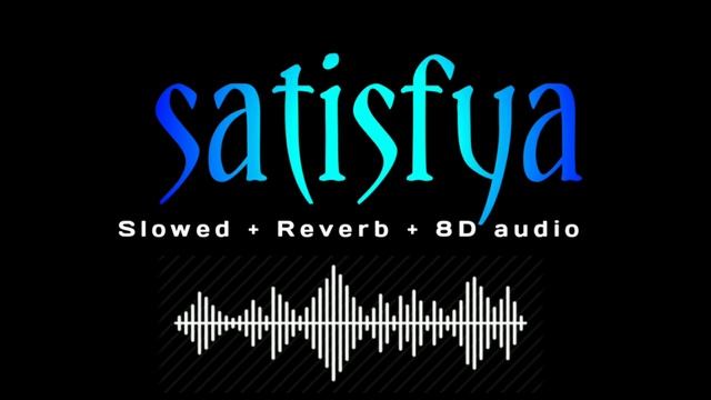 Satisfya || Slowed , Reverb And 8D Audio || Imran Khan Song || #lofi #slowedandreverb