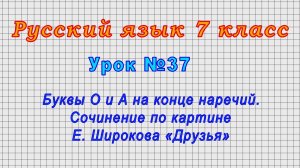 Русский язык 7 класс (Урок№37 - Буквы О и А на конце наречий. Соч. по картине Е. Широкова «Друзья».
