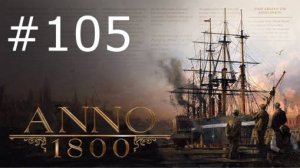 Игра «Anno 1800». Серия 105