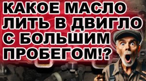 КАКОЕЕ масло лить в двигатель с большим пробегом!?