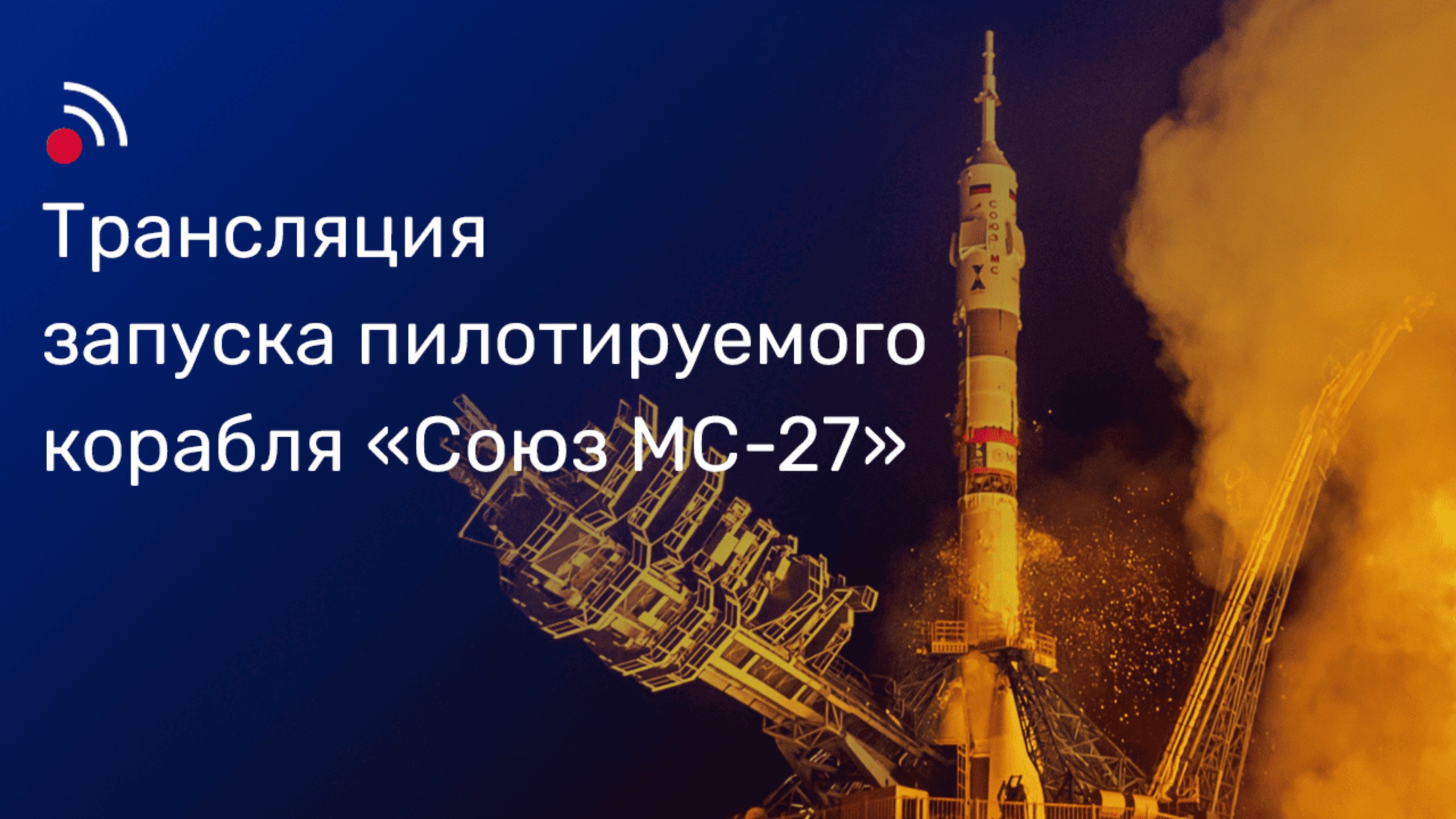 Трансляция запуска пилотируемого корабля «Союз МС-27» смотреть онлайн