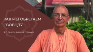 КАК МЫ ОБРЕТАЕМ СВОБОДУ - Бхакти Вигьяна Госвами Махарадж