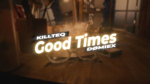 KILLTEQ x DØMIEX - Good Times