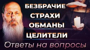 Безбрачие. Страхи. Обманы. Целители. Ответы на вопросы.