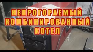 НЕПРОГОРАЕМЫЙ КОТЕЛ ГАЗ ДРОВА. ТВЕРДОТОПЛИВНЫЙ КОТЕЛ КОСМОС С ТОПКОЙ ИЗ НЕРЖАВЕЙКИ.