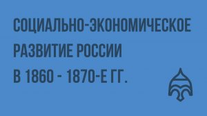 Социально-экономическое развитие России в 1860 - 1870-е гг. Видеоурок по истории России 8 класс