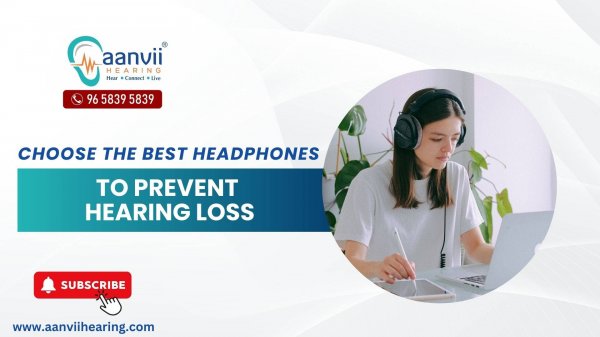 How to Choose the Best Headphones to Prevent Hearing Loss? | Aanvii Hearing