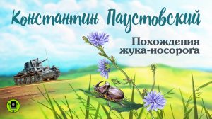 КОНСТАНТИН ПАУСТОВСКИЙ «ПОХОЖДЕНИЯ ЖУКА - НОСОРОГА». Аудиокнига для детей. Читает А. Бордуков