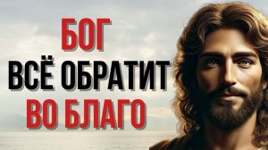 Ты Страдаешь? Бог Уже Обращает Это Во Благо | Христианская Мотивация