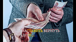ЗАСТАВИТЬ ВЕРНУТЬ ДОЛГ... ДЛЯ ВСЕХ