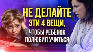 Как вы убиваете в ребенке желание учиться? 4 главные ошибки родителей