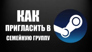 Как пригласить человека в семейную группу стима