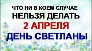 2 апреля. ДЕНЬ СВЕТЛАНЫ.Старики предупреждали. Приметы