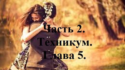 И ЭТИМ ВСЕ СКАЗАНО!.. Часть 2. Техникум. Глава 5. (целиком)