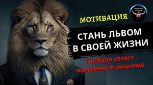 Стань Львом в своей жизни! Пробуди своего внутреннего хищника! Мотивация для достижения успеха!