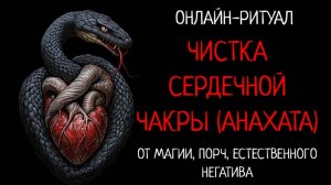ЧИСТКА СЕРДЕЧНОЙ ЧАКРЫ (АНАХАТА). ОНЛАЙН-РИТУАЛ