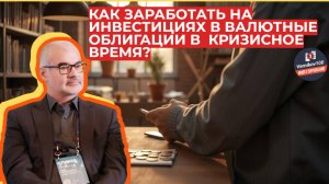 Петр Тер-Аванесян - Как Заработать на Инвестициях в валютные облигации в  Кризисное Время?