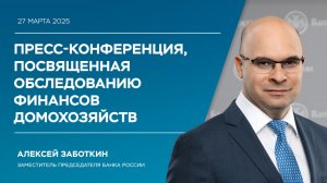 Пресс-конференция А. Заботкина: Всероссийское обследование домохозяйств по потребительским финансам