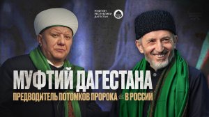 МУФТИЙ ДАГЕСТАНА – ПРЕДВОДИТЕЛЬ ПОТОМКОВ ПРОРОКА ﷺ В РОССИИ
