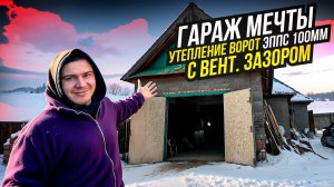 ТРЁХКОМНАТНЫЙ ГАРАЖ МЕЧТЫ. ГРАМОТНОЕ УТЕПЛЕНИЕ ВОРОТ - 100 мм УТЕПЛИТЕЛЯ С ВЕНТИЛЯЦИОННЫМ ЗАЗОРОМ