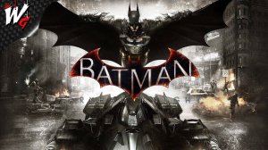 БЭТМЕН: РЫЦАРЬ АРКХЭМА ▷ Batman: Arkham Knight [PC] - №1