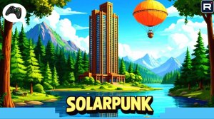 ПОСТРОИЛ НЕБОСКРЁБ И ЛЕСТНИЦУ В НЕБО - Solarpunk #6