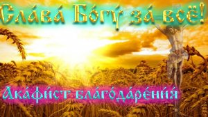 «АКАФИСТ "СЛАВА БОГУ ЗА ВСЁ" – сильная молитва благодарности (текст + аудио)»
