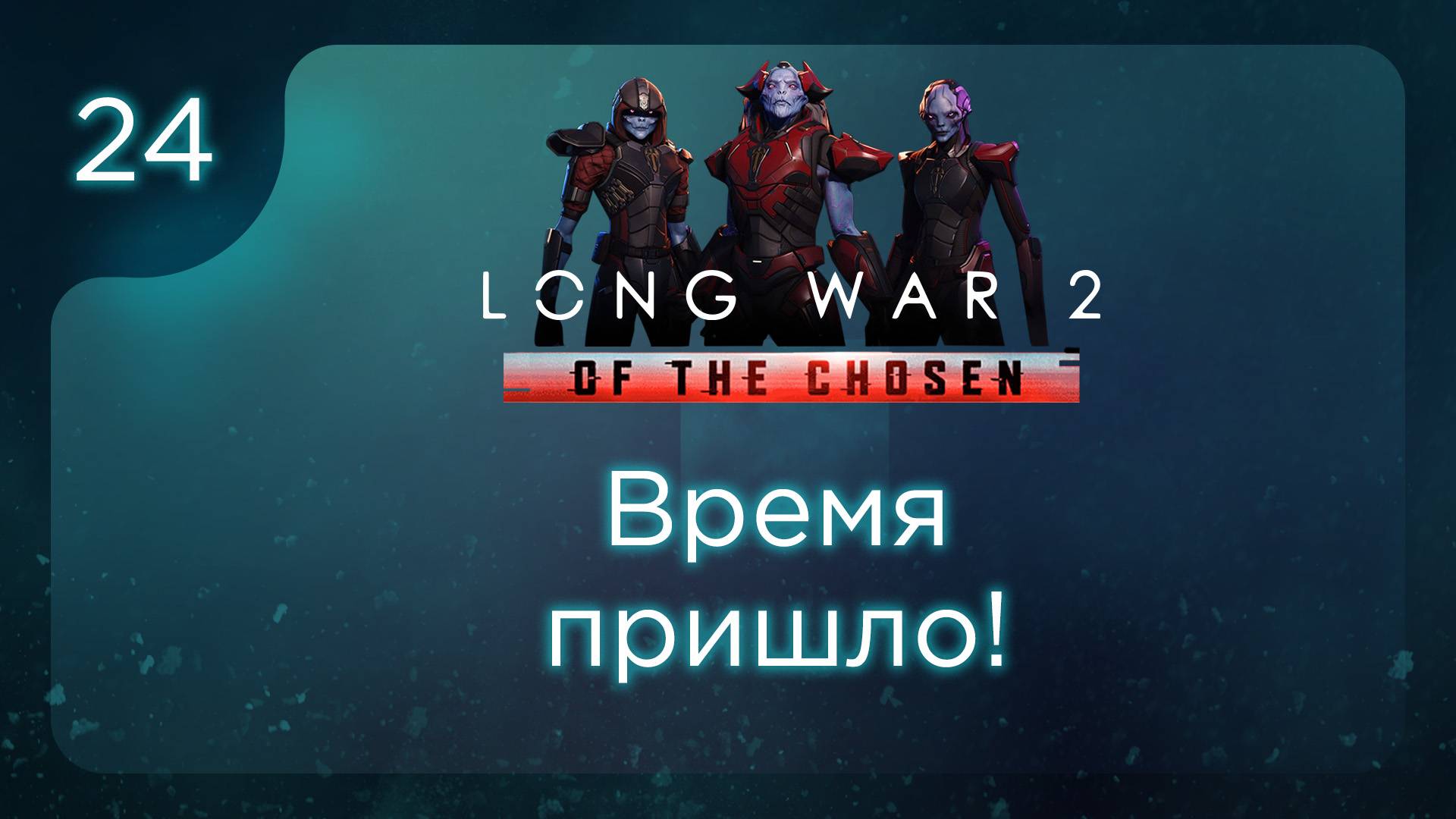 Время пришло! | Long War of the Chosen | Эпизод 24 смотреть онлайн