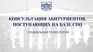 СОЦИАЛЬНАЯ ПСИХОЛОГИЯ: КОНСУЛЬТАЦИЯ ДЛЯ АБИТУРИЕНТОВ, ПОСТУПАЮЩИХ НА БАЗЕ СПО