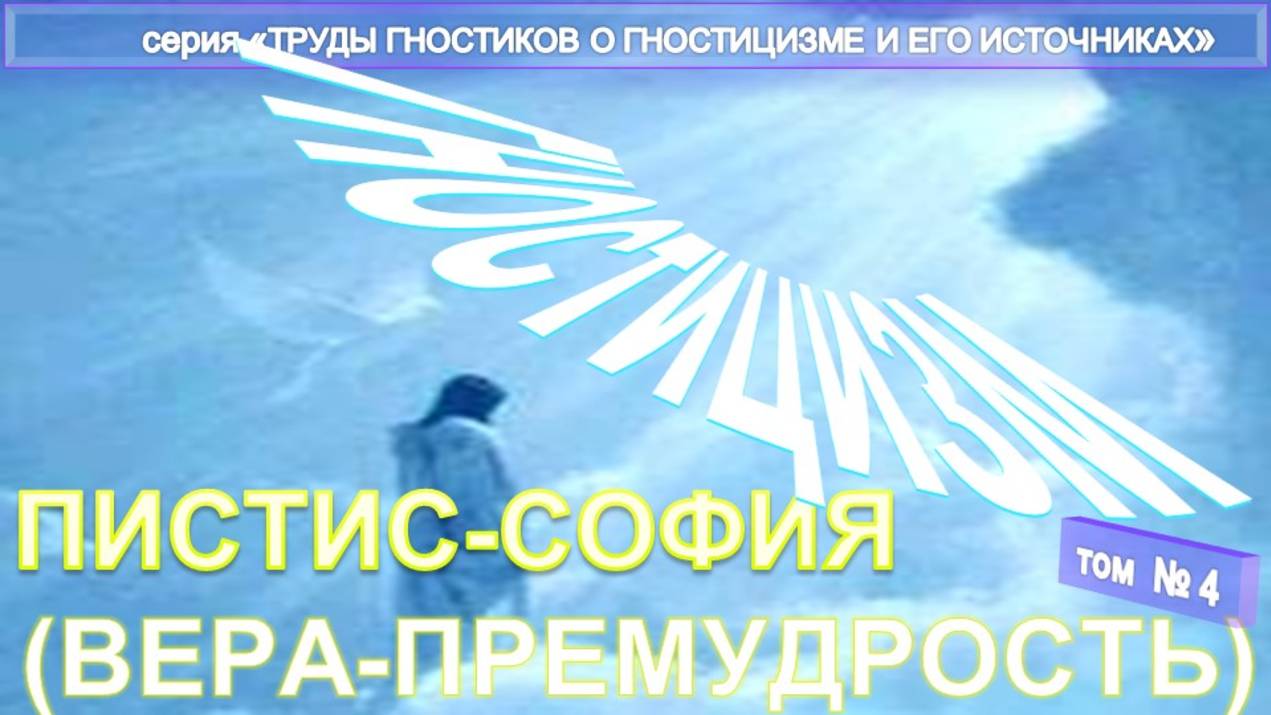 (4) ПИСТИС-СОФИЯ ИСТОЧНИКИ ГНОСТИЦИЗМА -компиляция из Трудов гностиков о гностицизме и его источнике