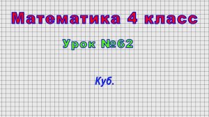 Математика 4 класс (Урок№62 - Куб.)