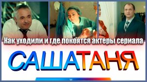 10 УМЕРШИХ АКТЕРОВ СЕРИАЛА "САШАТАНЯ"