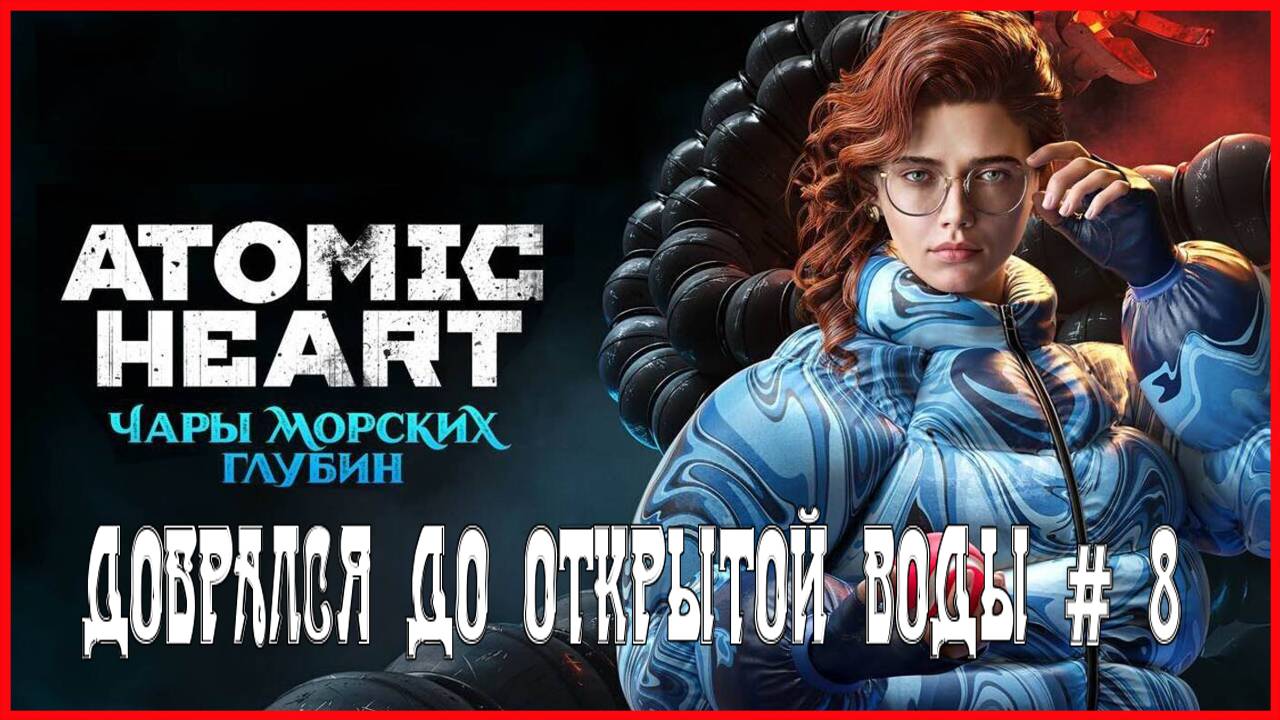 Atomic Heart: Enchantment Under the Sea ДОБРАЛСЯ ДО ОТКРЫТОЙ ВОДЫ # 8 смотреть онлайн