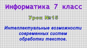 Информатика 7 класс (Урок№15 - Интеллектуальные возможности современных систем обработки текстов.)