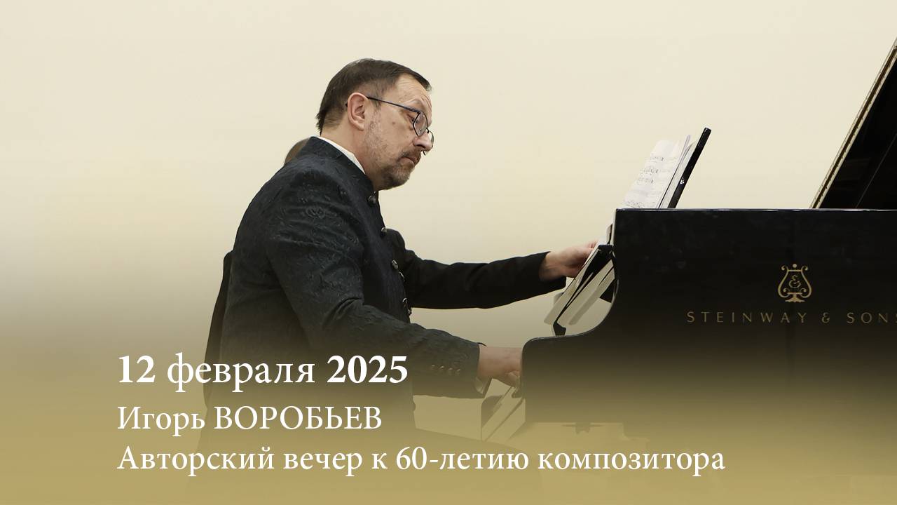 Игорь ВОРОБЬЕВ. Авторский вечер к 60-летию композитора. 12.02.2025 смотреть онлайн