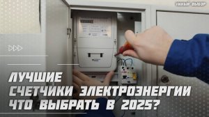 Лучшие счетчики электроэнергии в 2025 году | Какой счетчик электроэнергии купить?