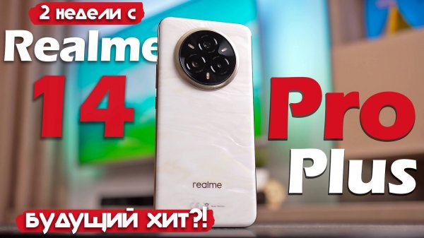 2 НЕДЕЛИ с Realme 14 Pro Plus 5G: ПОЧТИ ИДЕАЛЬНО, НО...