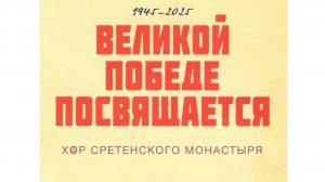 Хор Сретенского монастыря - "ВЕЛИКОЙ ПОБЕДЕ ПОСВЯЩАЕТСЯ".