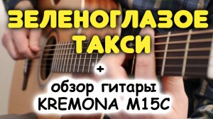 ЗЕЛЕНОГЛАЗОЕ ТАКСИ (новая версия 2025) на гитаре + обзор гитары KREMONA M15C