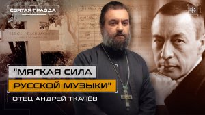 "Мягкая сила русской музыки": Судьба и миссия композитора Сергея Рахманинова — отец Андрей Ткачёв