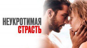 Неукротимая страсть | Русский трейлер | Фильм 2023
