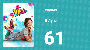 Я Луна 1 сезон 61 серия (сериал, 2016)