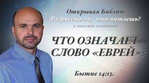 Что означает слово «еврей»? (Бытие 14:13) | Разумеешь ли, что читаешь? | лекция #074 | В. Олийник