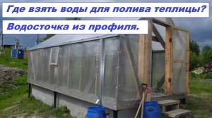 Где взять воды для полива теплицы? Водосток из профиля. Видео 02.06.2023.