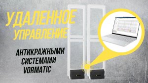 Удаленное управление антикражными системами VORMATIC