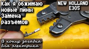 NEW HOLLAND E305. Как я обжимаю новые пины. Замена разъёмов. В конце загадка для электрика.