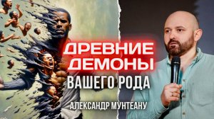 ДРЕВНИЕ ДЕМОНЫ ВАШЕГО РОДА | ПАСТОР АЛЕКСАНДР МУНТЕАНУ | МОСКВА 29.03.2025