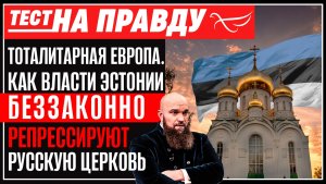 ТОТАЛИТАРНАЯ ЕВРОПА. КАК ВЛАСТИ ЭСТОНИИ БЕЗЗАКОННО РЕПРЕССИРУЮТ РУССКУЮ ЦЕРКОВЬ