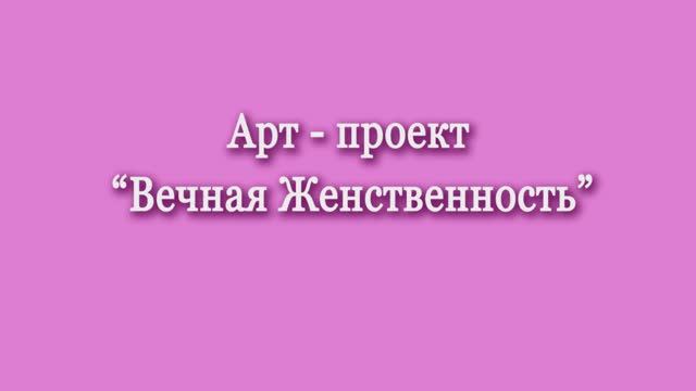 Арт проект Вечная Женственность промо_2 мин
