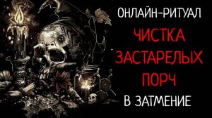 ЧИСТКА ОТ ЗАКОЛЬЦОВОК, ЗАСТАРЕЛЫХ ПОРЧ, ОТВОДОВ В ЗАТМЕНИЕ. ОНЛАЙН-РИТУАЛ ЧИСТКА